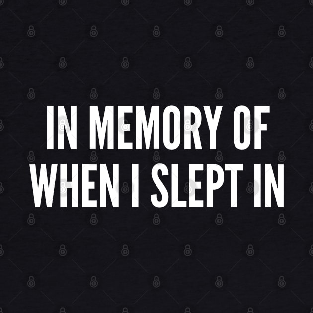 In Memory Of When I Slept In - Funny Slogan Sarcastic Statement by sillyslogans